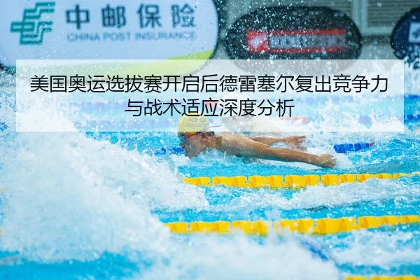 美国奥运选拔赛开启后德雷塞尔复出竞争力与战术适应深度分析