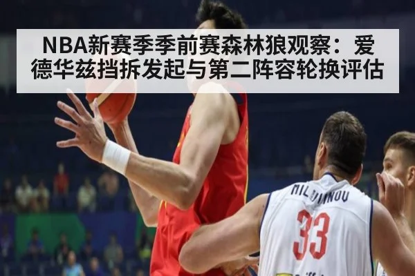 NBA新赛季季前赛森林狼观察:爱德华兹挡拆发起与第二阵容轮换评估